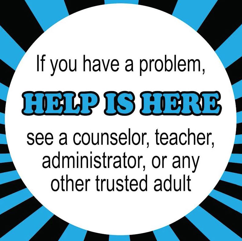  If you have a problem, help is here. See a counselor, teacher, administrator, or trusted adult